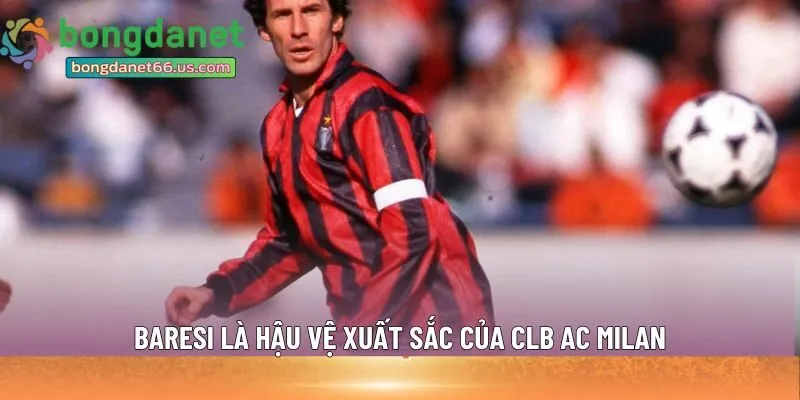 Baresi là hậu vệ xuất sắc của CLB AC Milan