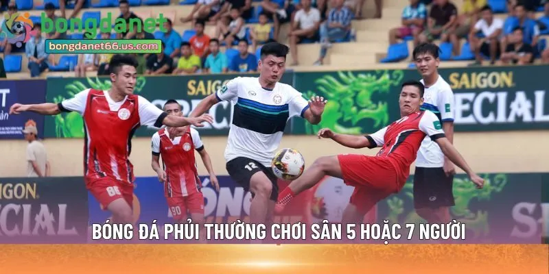 Bóng đá phủi thường chơi sân 5 hoặc 7 người