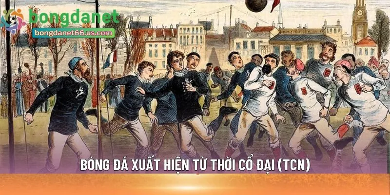 Bóng đá xuất hiện từ thời cổ đại (TCN)