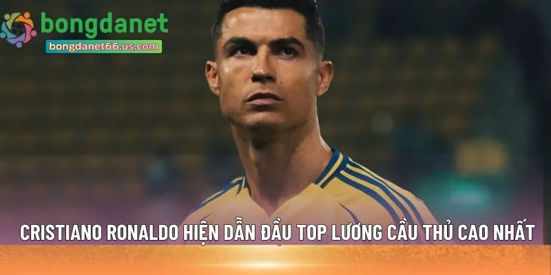 Cristiano Ronaldo hiện dẫn đầu top lương 