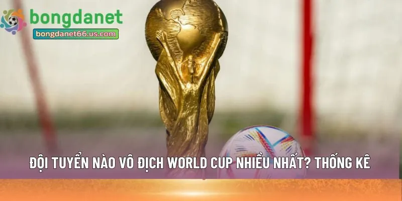 đội tuyển nào vô địch World Cup nhiều nhất