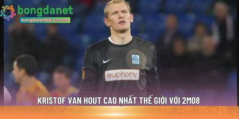 Kristof Van Hout cao nhất thế giới với 2m08