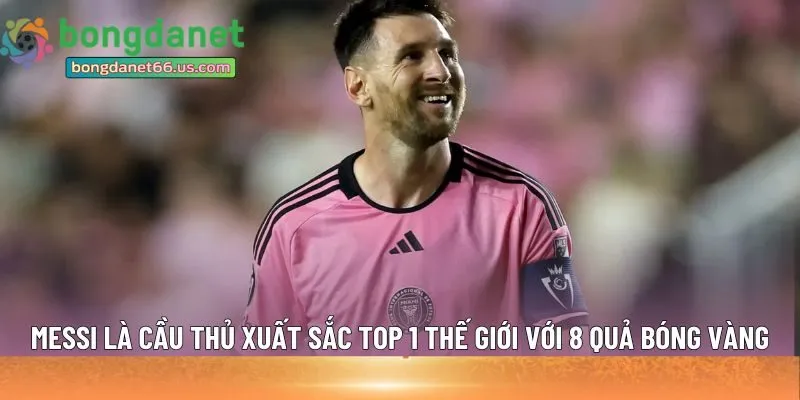Messi là cầu thủ xuất sắc top 1 thế giới 
