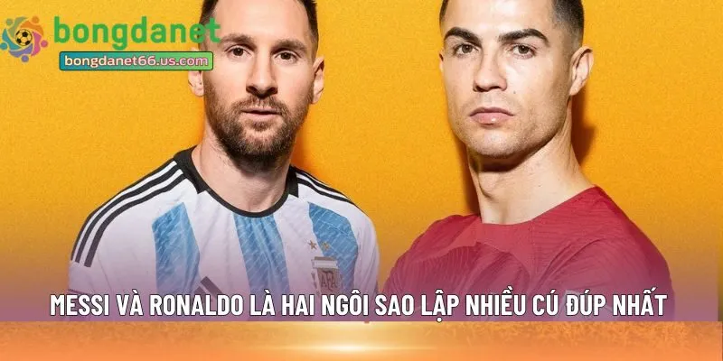 Messi và Ronaldo là hai ngôi sao 