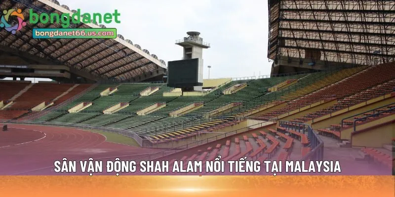 Sân vận động Shah Alam nổi tiếng tại Malaysia